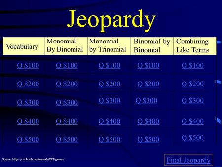 Jeopardy Vocabulary Monomial by Trinomial Binomial by Binomial Combining Like Terms Q $100 Q $200 Q $300 Q $400 Q $500 Q $100 Q $200 Q $300 Q $400 Q $500.