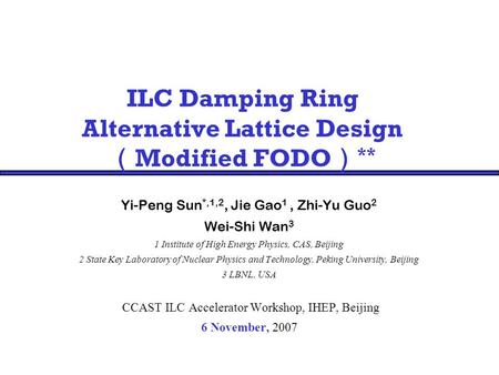 ILC Damping Ring Alternative Lattice Design （ Modified FODO ） ** Yi-Peng Sun *,1,2, Jie Gao 1, Zhi-Yu Guo 2 Wei-Shi Wan 3 1 Institute of High Energy Physics,