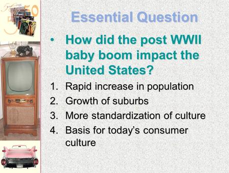 Essential Question How did the post WWII baby boom impact the United States?How did the post WWII baby boom impact the United States? 1.Rapid increase.