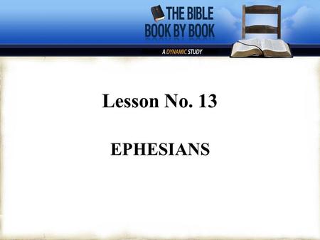 Lesson No. 13 EPHESIANS. KEY WORD—“IN CHRIST.” KEY VERSE—Ephesians 1:3. KEY PHRASE—“THE CHURCH IS THE BODY OF CHRIST.”