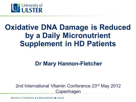 Oxidative DNA Damage is Reduced by a Daily Micronutrient Supplement in HD Patients Dr Mary Hannon-Fletcher 2nd International Vitamin Conference 23 rd May.