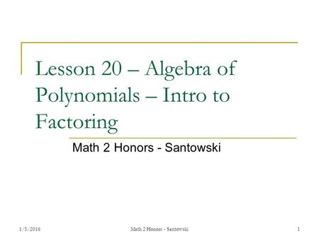 Lesson 20 – Algebra of Polynomials – Intro to Factoring Math 2 Honors - Santowski 1/5/20161Math 2 Honors - Santowski.