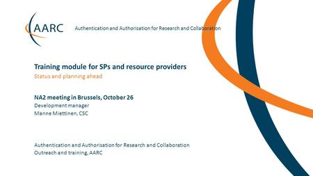 Https://aarc-project.eu Authentication and Authorisation for Research and Collaboration NA2 meeting in Brussels, October 26 Authentication and Authorisation.