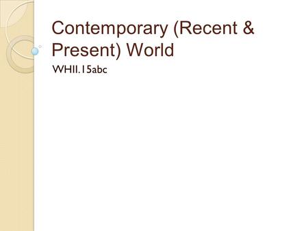 Contemporary (Recent & Present) World WHII.15abc.