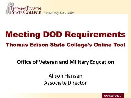 Meeting DOD Requirements Office of Veteran and Military Education Alison Hansen Associate Director Thomas Edison State College’s Online Tool.