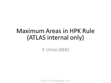 Maximum Areas in HPK Rule (ATLAS internal only) Y. Unno (KEK) 2015/1/13, 2015/4/8 updated, Y. Unno1.