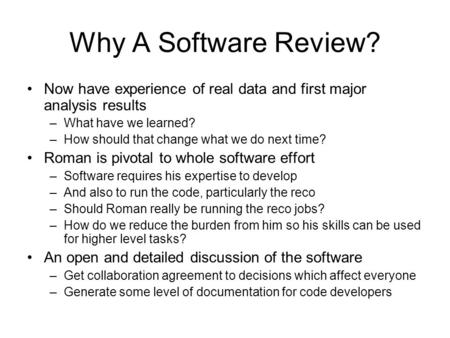 Why A Software Review? Now have experience of real data and first major analysis results –What have we learned? –How should that change what we do next.