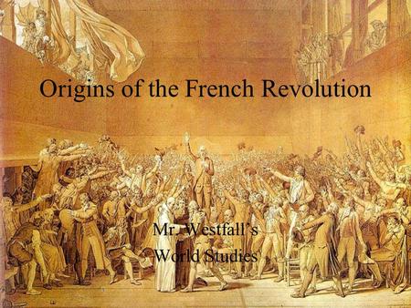 Origins of the French Revolution Mr. Westfall’s World Studies.