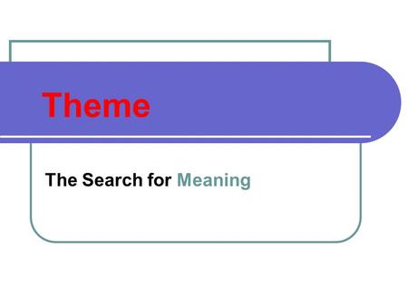 Theme The Search for Meaning. What is a Theme? Theme: Life lesson, meaning, moral, or message about life or human nature that is communicated by a literary.