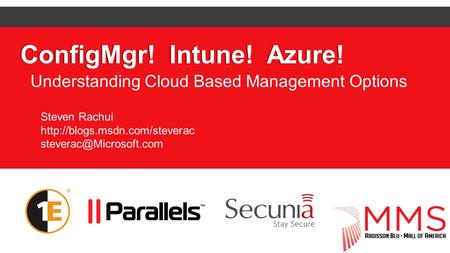 ConfigMgr! Intune! Azure!ConfigMgr! Intune! Azure! Understanding Cloud Based Management Options Steven Rachui