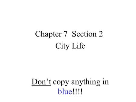 Chapter 7 Section 2 City Life Don’t copy anything in blue!!!!