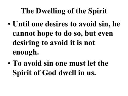 The Dwelling of the Spirit Until one desires to avoid sin, he cannot hope to do so, but even desiring to avoid it is not enough. To avoid sin one must.