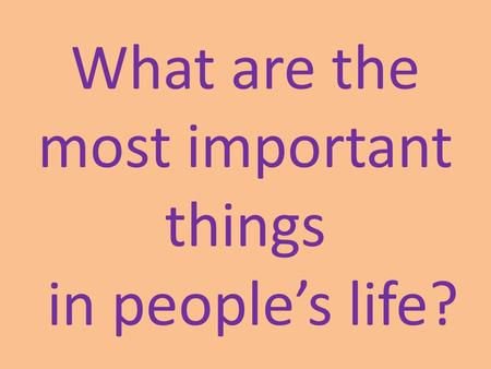 What are the most important things in people’s life?