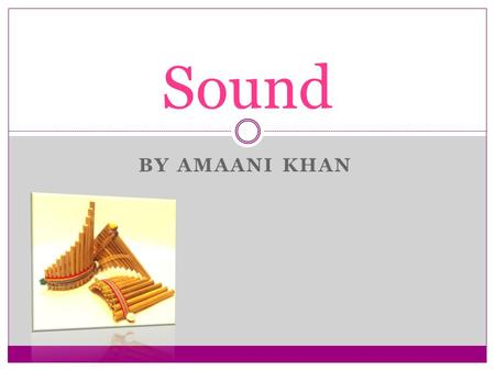BY AMAANI KHAN Sound. What are sound waves and what affects them? Sound waves are described in frequency and wavelength. Frequency is the number of waves.