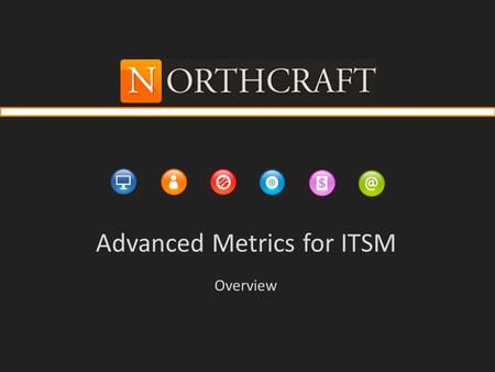 Advanced Metrics for ITSM Overview. Proprietary and Confidential 2 300+ Packaged Metrics ITIL-Friendly application Simple for Anyone Quick Implementation.