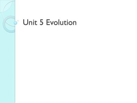 Unit 5 Evolution. What is Evolution? Evolution: Microevolution Change in a population’s genetic structure over time Change in: alleles/genotype.