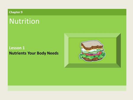 Chapter 9 Nutrition Lesson 1 Nutrients Your Body Needs.