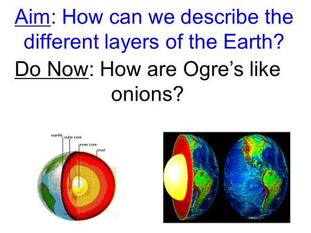 Aim: How can we describe the different layers of the Earth? Do Now: How are Ogre’s like onions?
