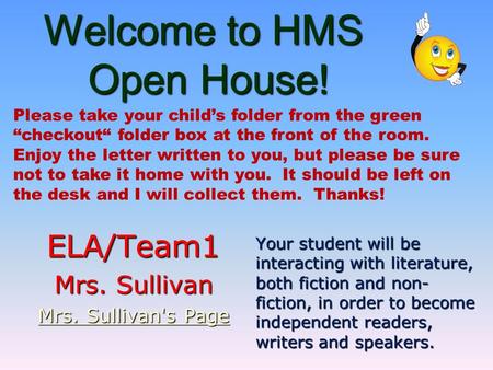 Welcome to HMS Open House! ELA/Team1 Mrs. Sullivan Mrs. Sullivan's Page Mrs. Sullivan's Page Your student will be interacting with literature, both fiction.