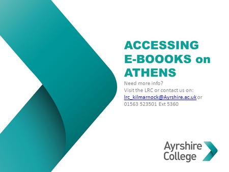 ACCESSING E-BOOOKS on ATHENS Need more info? Visit the LRC or contact us on: or 01563 523501 Ext 5360