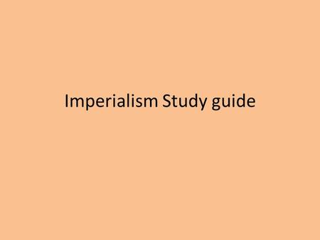 Imperialism Study guide. 1.Imperialism- THE POLICY OF EXTENDING A NATION’S AUTHORITY OVER OTHER COUNTRIES BY ECONOMIC, POLITICAL, OR MILITARY MEANS( raw.