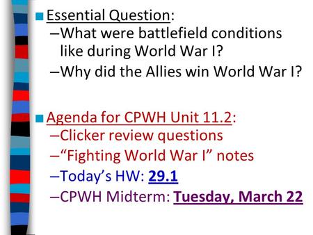 ■ Essential Question: – What were battlefield conditions like during World War I? – Why did the Allies win World War I? ■ Agenda for CPWH Unit 11.2: –