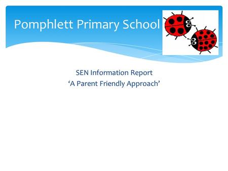 SEN Information Report ‘A Parent Friendly Approach’ Pomphlett Primary School.