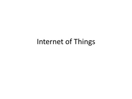 Internet of Things. IoT Novel paradigm – Rapidly gaining ground in the wireless scenario Basic idea – Pervasive presence around us a variety of things.