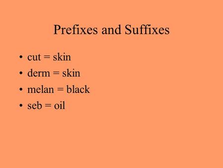 Prefixes and Suffixes cut = skin derm = skin melan = black seb = oil.