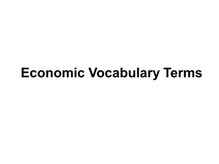 Economic Vocabulary Terms. What is Economics? Social science that seeks to describe the factors which determine the production, distribution and consumption.