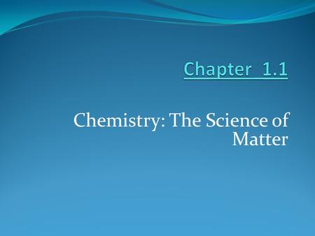 Chemistry: The Science of Matter. Why Chemistry?