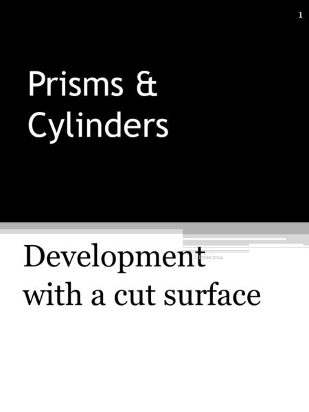 Prisms & Cylinders Development with a cut surface 1 J. Byrne 2014.