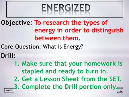 Oneone SK-17A Objective: To research the types of energy in order to distinguish between them. Core Question: What is Energy? Drill: 1. Make sure that.