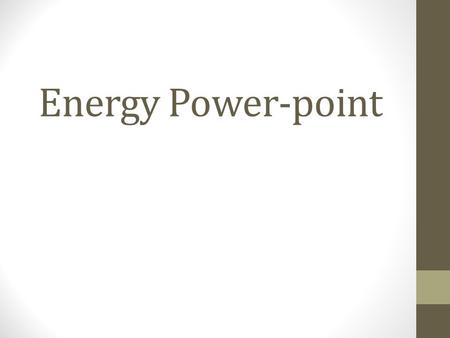 Energy Power-point. Energy The ability of a system to perform work. It can be transferred and converted, but not created or destroyed.