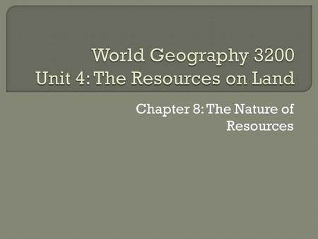 Chapter 8: The Nature of Resources.  Resources - available assets, or sources of wealth, that benefit and fulfill the needs of a community. Natural Resources:
