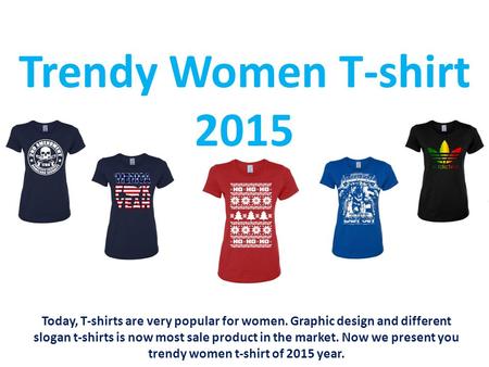 Trendy Women T-shirt 2015 Today, T-shirts are very popular for women. Graphic design and different slogan t-shirts is now most sale product in the market.
