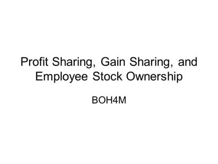 Profit Sharing, Gain Sharing, and Employee Stock Ownership BOH4M.