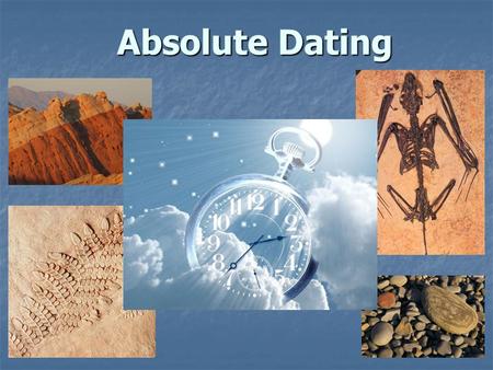 Absolute Dating. How old is Earth? What are some tools or methods that scientists could use to figure out the age of Earth? Think About It...