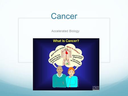 Cancer Accelerated Biology. Learning Objectives The different methods of diagnosing cancer. The difference between a malignant tumor and a benign tumor.