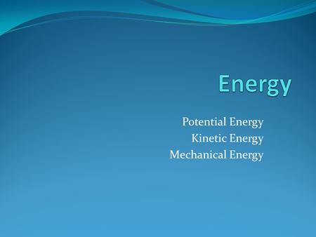 Potential Energy Kinetic Energy Mechanical Energy