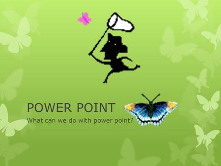 POWER POINT What can we do with power point?. Power Point  What do you already know?  The ribbon at the top.  Insert vs. New Slide  New features for.