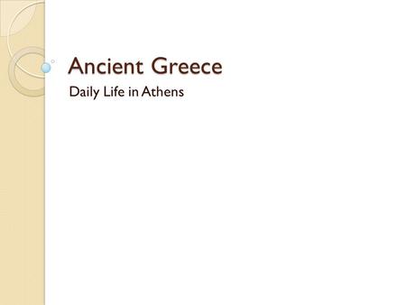 Ancient Greece Daily Life in Athens.