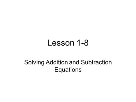 Lesson 1-8 Solving Addition and Subtraction Equations.