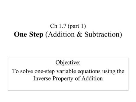 Ch 1.7 (part 1) One Step (Addition & Subtraction) Objective: To solve one-step variable equations using the Inverse Property of Addition.