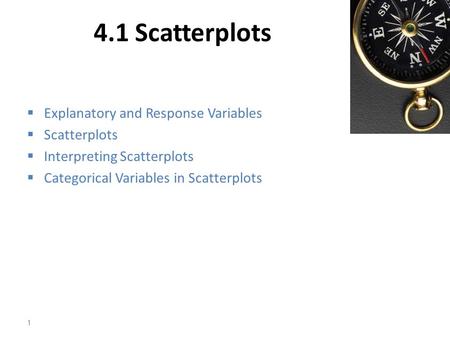 4.1 Scatterplots  Explanatory and Response Variables  Scatterplots  Interpreting Scatterplots  Categorical Variables in Scatterplots 1.