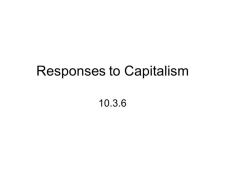 Responses to Capitalism 10.3.6. Warm-Up11/3 In order to make goods and services, Entrepreneurs put what three resources together.