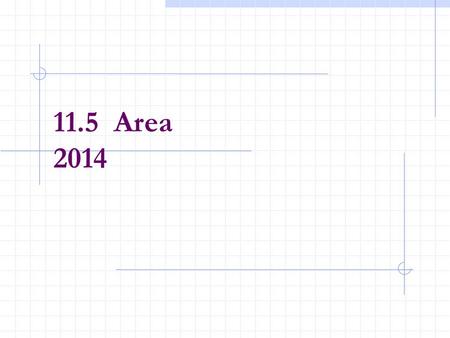 11.5 Area 2014. After this lesson, you should be able to: Use sigma notation to write and evaluate a sum. Understand the concept of area. Approximate.