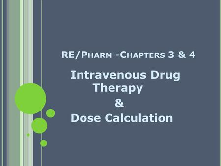 RE/P HARM -C HAPTERS 3 & 4 Intravenous Drug Therapy & Dose Calculation.
