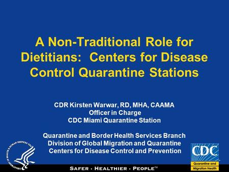 TM A Non-Traditional Role for Dietitians: Centers for Disease Control Quarantine Stations CDR Kirsten Warwar, RD, MHA, CAAMA Officer in Charge CDC Miami.