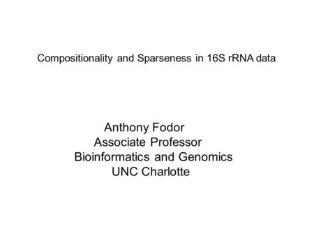 Compositionality and Sparseness in 16S rRNA data Anthony Fodor Associate Professor Bioinformatics and Genomics UNC Charlotte.